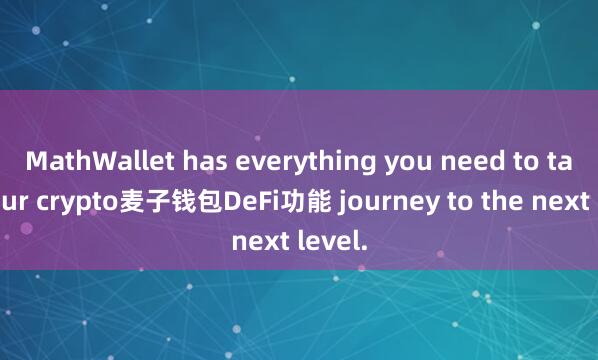 MathWallet has everything you need to take your crypto麦子钱包DeFi功能 journey to the next level.